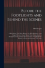 Before the Footlights and Behind the Scenes : A Book About "The Show Business" in All Its Branches: From Puppet Shows to Grand Opera: From Mountebanks to Menageries; From Learned Pigs to Lecturers; Fr - Book