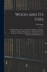Wood and Its Uses : A Handbook for the Use of Contractors, Builders, Architects, Engineers, Timber Merchants, Etc.: With Information for Drawing Up Designs and Estimates, and Upwards of Two Hundred an - Book