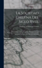 La Sociedad Chilena Del Siglo Xviii. : Mayorazgos I Titulos De Castilla, Memoria Historica Presentada a La Universidad De Chile, En Cumplimiento Del Articulo 22 De La Lei De 9 De Enero De 1879 - Book