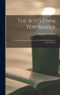 The Boy's Own Toy-Maker : A Practical Illustrated Guide to the Useful Employment of Leisure Hours - Book