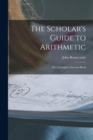 The Scholar's Guide to Arithmetic : Or, a Complete Exercise-Book - Book