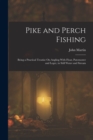 Pike and Perch Fishing : Being a Practical Treatise On Angling With Float, Paternoster and Leger, in Still Water and Stream - Book