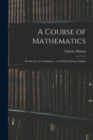 A Course of Mathematics : For the Use of Academies ... As Well As Private Tuition - Book