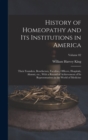 History of Homeopathy and its Institutions in America; Their Founders, Benefactors, Faculties, Officers, Hospitals, Alumni, etc., With a Record of Achievement of its Representatives in the World of Me - Book