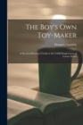The Boy's Own Toy-Maker : A Practical Illustrated Guide to the Useful Employment of Leisure Hours - Book