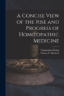 A Concise View of the Rise and Progress of Homoeopathic Medicine - Book