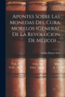 Apuntes Sobre Las Monedas Del Cura Morelos (General De La Revolucion De Mejico) ... - Book