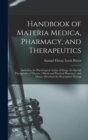 Handbook of Materia Medica, Pharmacy, and Therapeutics : Including the Physiological Action of Drugs, the Special Therapeutics of Disease, Official and Practical Pharmacy, and Minute Directions for Pr - Book