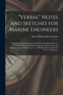 "Verbal" Notes and Sketches for Marine Engineers; a Manual of Marine Engineering Practice Intended for the use of Naval and Mercantile Marine Engineers of all Grades, and Students, Foremen Engineers, - Book