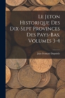 Le Jeton Historique Des Dix-Sept Provinces Des Pays-Bas, Volumes 3-4 - Book