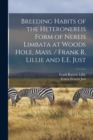 Breeding Habits of the Heteronereis Form of Nereis Limbata at Woods Hole, Mass. / Frank R. Lillie and E.E. Just - Book