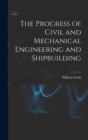 The Progress of Civil and Mechanical Engineering and Shipbuilding - Book