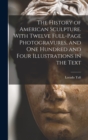 The History of American Sculpture. With Twelve Full-page Photogravures, and one Hundred and Four Illustrations in the Text - Book