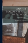 Senator Benjamin H. Hill of Georgia : His Life, Speeches and Writings - Book