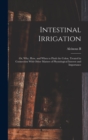 Intestinal Irrigation; or, Why, how, and When to Flush the Colon, Treated in Connection With Other Matters of Physiological Interest and Importance - Book