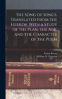 The Song of Songs. Translated From the Hebrew. With a Study of the Plan, the age, and the Character of the Poem - Book