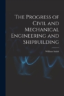 The Progress of Civil and Mechanical Engineering and Shipbuilding - Book