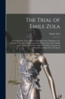 The Trial of Emile Zola : Containing M. Zola's Letter to President Faure Relating to the Dreyfus Case, and a Full Report of the Fifteen Days' Proceedings in the Assize Court of the Seine, Including Te - Book