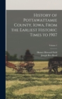 History of Pottawattamie County, Iowa, From the Earliest Historic Times to 1907; Volume 1 - Book