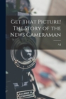 Get That Picture! The Story of the News Cameraman - Book