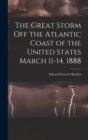 The Great Storm off the Atlantic Coast of the United States March 11-14, 1888 - Book