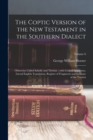 The Coptic version of the New Testament in the Southern dialect : Otherwise called Sahidic and Thebaic; with critical apparatus, literal English translation, register of fragments and estimate of the - Book