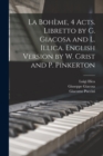 La Boheme, 4 acts. Libretto by G. Giacosa and L. Illica. English version by W. Grist and P. Pinkerton - Book