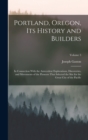 Portland, Oregon, its History and Builders : In Connection With the Antecedent Explorations, Discoveries, and Movements of the Pioneers That Selected the Site for the Great City of the Pacific; Volume - Book