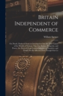 Britain Independent of Commerce; or, Proofs, Deduced From an Investigation Into the True Causes of the Wealth of Nations, That our Riches, Prosperity, and Power, are Derived From Sources Inherent in O - Book