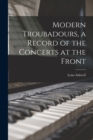 Modern Troubadours, a Record of the Concerts at the Front - Book