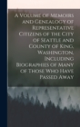 A Volume of Memoirs and Genealogy of Representative Citizens of the City of Seattle and County of King, Washington, Including Biographies of Many of Those who Have Passed Away - Book