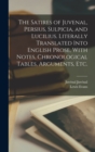 The Satires of Juvenal, Persius, Sulpicia, and Lucilius. Literally Translated Into English Prose, With Notes, Chronological Tables, Arguments, etc. - Book