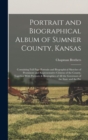 Portrait and Biographical Album of Sumner County, Kansas : Containing Full Page Portraits and Biographical Sketches of Prominent and Representative Citizens of the County, Together With Portraits & Bi - Book