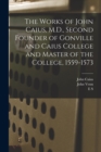 The Works of John Caius, M.D., Second Founder of Gonville and Caius College and Master of the College, 1559-1573 - Book