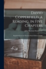 David Copperfield, a Reading, in Five Chapters; Reprinted From the Privately Printed Edition of 1866 - Book