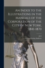An Index to the Illustrations in the Manuals of the Corporation of the City of New York, 1841-1870 - Book
