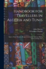 Handbook for Travellers in Algeria and Tunis : Algiers, Oran, Tlemcen, Bougie, Constantine, Tebessa, Biskra, Tunis, Carthage, etc. - Book