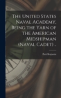 The United States Naval Academy, Being the Yarn of the American Midshipman (naval Cadet) .. - Book