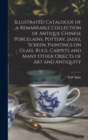 Illustrated Catalogue of a Remarkable Collection of Antique Chinese Porcelains, Pottery, Jades, Screen, Paintings on Glass, Rugs, Carpets and Many Other Objects of art and Antiquity - Book