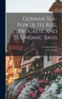 German Sea-power, its Rise, Progress, and Economic Basis - Book