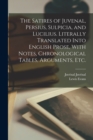 The Satires of Juvenal, Persius, Sulpicia, and Lucilius. Literally Translated Into English Prose, With Notes, Chronological Tables, Arguments, etc. - Book