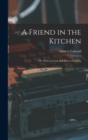 A Friend in the Kitchen; or, What to Cook and how to Cook it; - Book