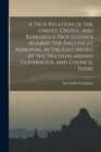 A True Relation of the Unjust, Cruell, and Barbarous Proceedings Against the English at Amboyna, in the East Indies, by the Neatherlandish Governour, and Council There - Book
