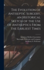 The Evolution of Antiseptic Surgery, an Historical Sketch of the use of Antiseptics From the Earliest Times - Book