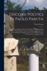 Discorsi politici di Paolo Paruta : Nei quali si considerano diversi fatti illustri e memorabili di principi e di republiche antiche e moderne: aggiontovi nel fine un suo soliloquio nelquale l'auttore - Book