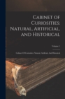 Cabinet of Curiosities : Natural, Artificial, and Historical: Cabinet Of Curiosities: Natural, Artificial, And Historical; Volume 1 - Book