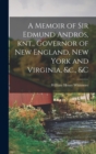 A Memoir of Sir Edmund Andros, knt., Governor of New England, New York and Virginia, &c., &c - Book