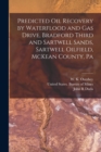 Predicted oil Recovery by Waterflood and gas Drive, Bradford Third and Sartwell Sands, Sartwell Oilfield, McKean County, Pa - Book