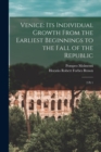 Venice : Its Individual Growth From the Earliest Beginnings to the Fall of the Republic: 2 pt 1 - Book