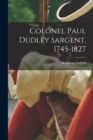 Colonel Paul Dudley Sargent. 1745-1827 - Book